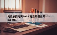 元旦放假几天2025 元旦放假几天2025调休吗