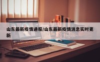 山东最新疫情通报/山东最新疫情消息实时更新
