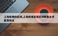 上海疫情的区域,上海疫情呈现区域聚集全市散发特点
