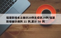 福建新增本土确诊20例无症状18例/福建新增确诊病例 21 例,累计 56 例