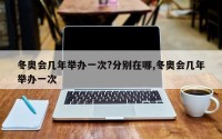 冬奥会几年举办一次?分别在哪,冬奥会几年举办一次