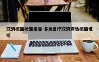 取消核酸检测报告 多地出行取消查验核酸证明