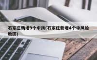 石家庄新增9个中风(石家庄新增4个中风险地区)