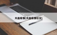 大连疫情(大连疫情壮况)