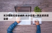 长沙新增无症状病例 长沙出现一例无症状感染者