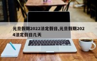 元旦假期2022法定假日,元旦假期2024法定假日几天