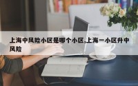 上海中风险小区是哪个小区,上海一小区升中风险