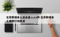 北京新增本土感染者1119例 北京新增本土病例行动轨迹