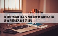 美国疫情最新消息今天美国疫情最新消息:美国疫情最新消息今天新增