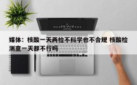 媒体：核酸一天两检不科学也不合规 核酸检测查一天都不行吗