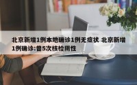 北京新增1例本地确诊1例无症状 北京新增1例确诊:曾5次核检阴性