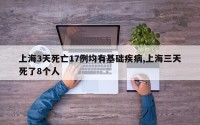 上海3天死亡17例均有基础疾病,上海三天死了8个人