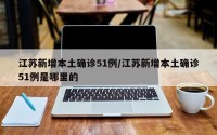 江苏新增本土确诊51例/江苏新增本土确诊51例是哪里的