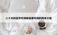 二十大的召开时间和结束时间的简单介绍
