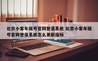 北京小客车摇号官网登录系统 北京小客车摇号官网登录系统怎么更新指标