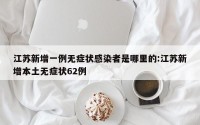 江苏新增一例无症状感染者是哪里的:江苏新增本土无症状62例