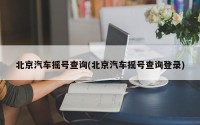 北京汽车摇号查询(北京汽车摇号查询登录)