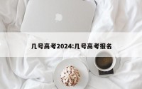几号高考2024:几号高考报名