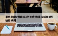 重庆新增1例确诊3例无症状:重庆新增1例确诊病例
