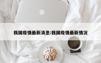 我国疫情最新消息:我国疫情最新情况