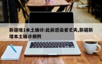 新疆增1本土确诊:此前感染者丈夫,新疆新增本土确诊病例