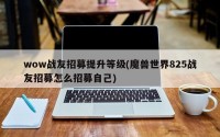 wow战友招募提升等级(魔兽世界825战友招募怎么招募自己)